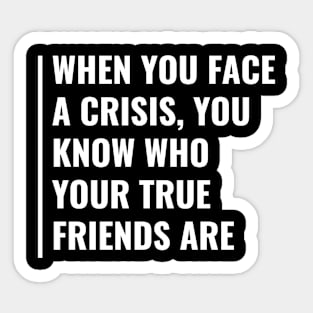 In Crisis You Know Who Your True Friends Are Sticker